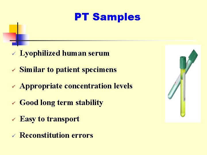 PT Samples ü Lyophilized human serum ü Similar to patient specimens ü Appropriate concentration