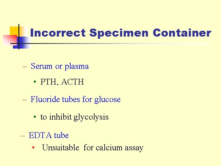Incorrect Specimen Container – Serum or plasma • PTH, ACTH – Fluoride tubes for