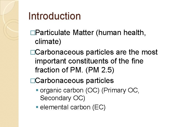 Introduction �Particulate Matter (human health, climate) �Carbonaceous particles are the most important constituents of Introduction �Particulate Matter (human health, climate) �Carbonaceous particles are the most important constituents of