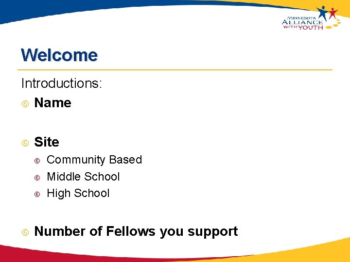 Welcome Introductions: Name Site Community Based Middle School High School Number of Fellows you