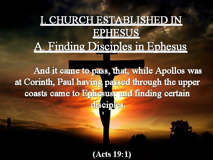 I. CHURCH ESTABLISHED IN EPHESUS A. Finding Disciples in Ephesus And it came to