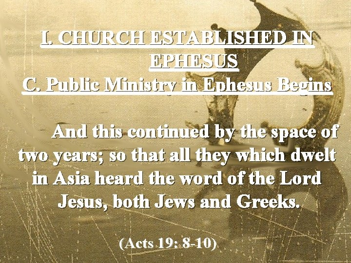 I. CHURCH ESTABLISHED IN EPHESUS C. Public Ministry in Ephesus Begins And this continued