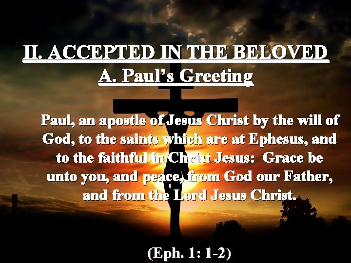 II. ACCEPTED IN THE BELOVED A. Paul’s Greeting Paul, an apostle of Jesus Christ