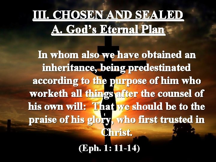 III. CHOSEN AND SEALED A. God’s Eternal Plan In whom also we have obtained
