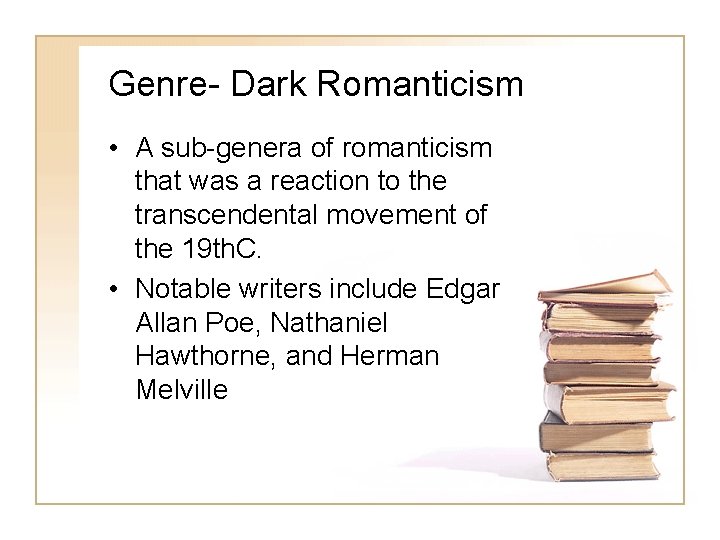 Genre- Dark Romanticism • A sub-genera of romanticism that was a reaction to the