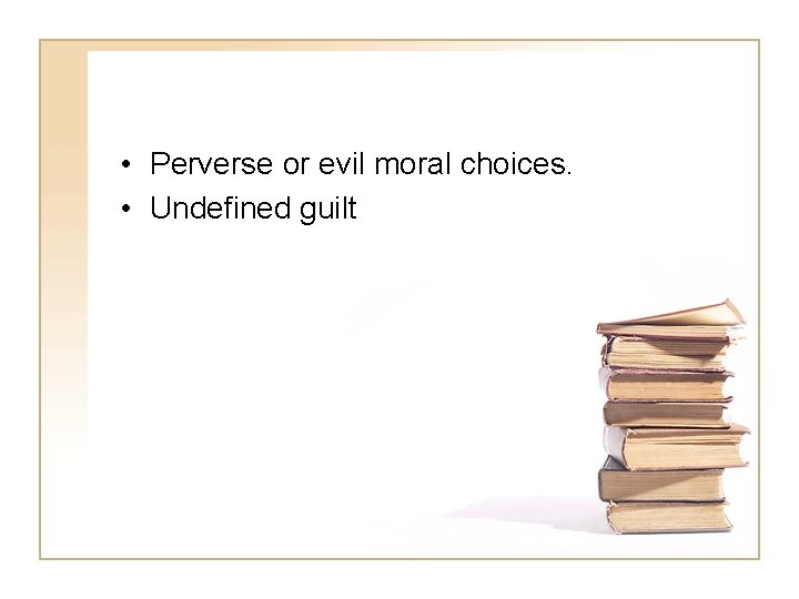  • Perverse or evil moral choices. • Undefined guilt 