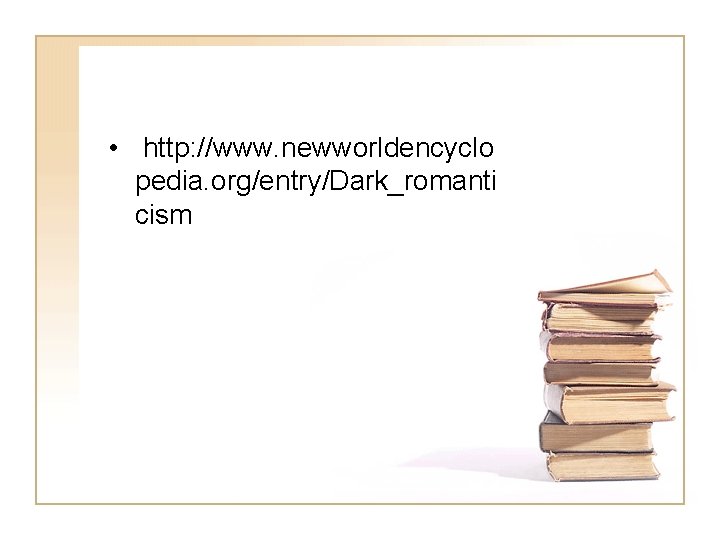  • http: //www. newworldencyclo pedia. org/entry/Dark_romanti cism 