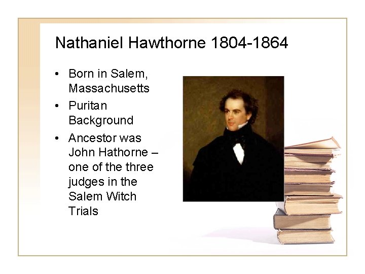 Nathaniel Hawthorne 1804 -1864 • Born in Salem, Massachusetts • Puritan Background • Ancestor