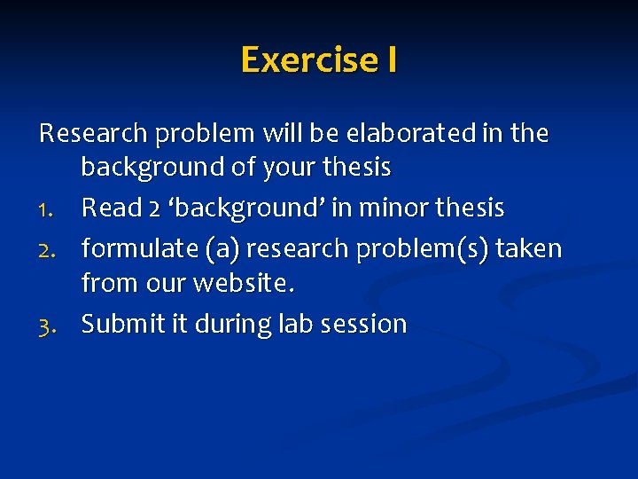 Exercise I Research problem will be elaborated in the background of your thesis 1.