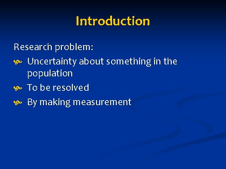 Introduction Research problem: Uncertainty about something in the population To be resolved By making