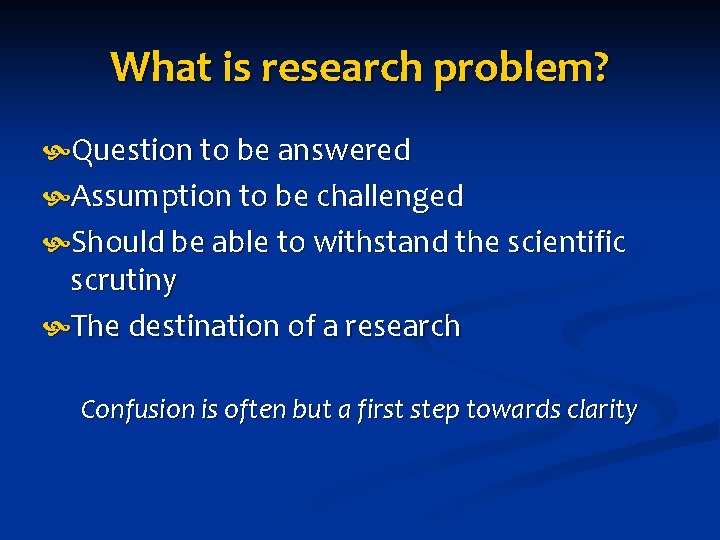 What is research problem? Question to be answered Assumption to be challenged Should be