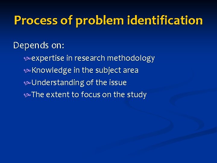 Process of problem identification Depends on: expertise in research methodology Knowledge in the subject