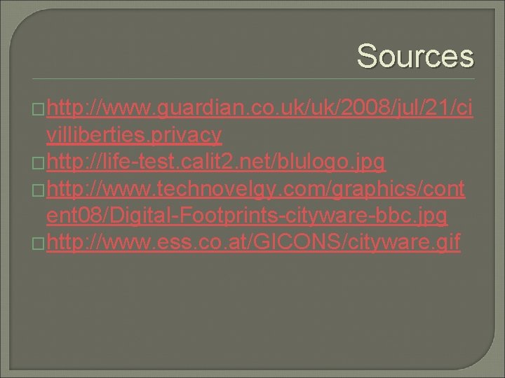 Sources �http: //www. guardian. co. uk/uk/2008/jul/21/ci villiberties. privacy �http: //life-test. calit 2. net/blulogo. jpg