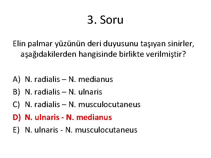 3. Soru Elin palmar yüzünün deri duyusunu taşıyan sinirler, aşağıdakilerden hangisinde birlikte verilmiştir? A)