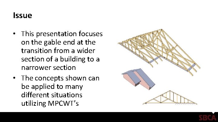 Issue • This presentation focuses on the gable end at the transition from a