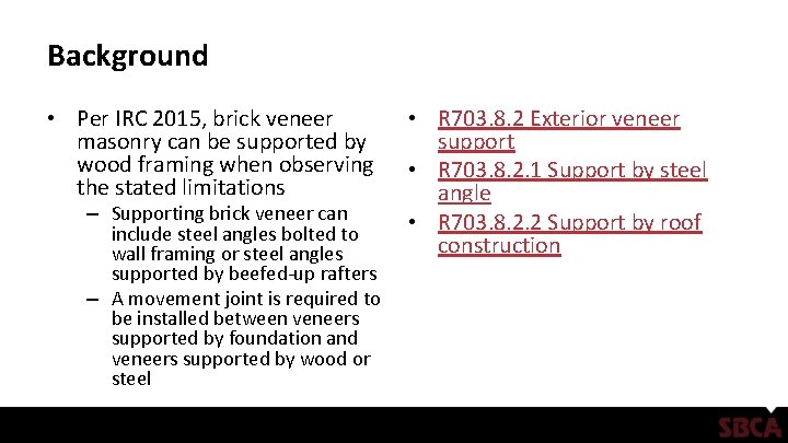 Background • Per IRC 2015, brick veneer masonry can be supported by wood framing