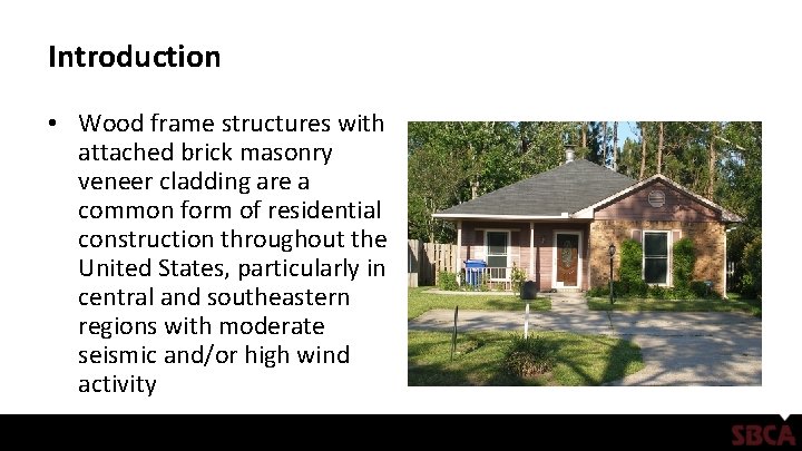 Introduction • Wood frame structures with attached brick masonry veneer cladding are a common