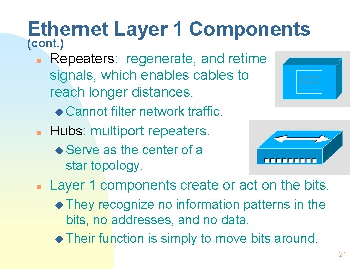 Ethernet Layer 1 Components (cont. ) n Repeaters: regenerate, and retime signals, which enables