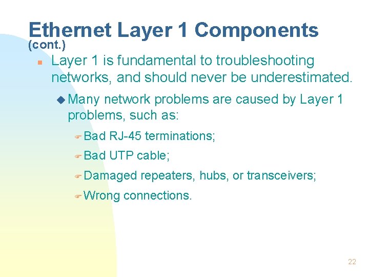 Ethernet Layer 1 Components (cont. ) n Layer 1 is fundamental to troubleshooting networks,