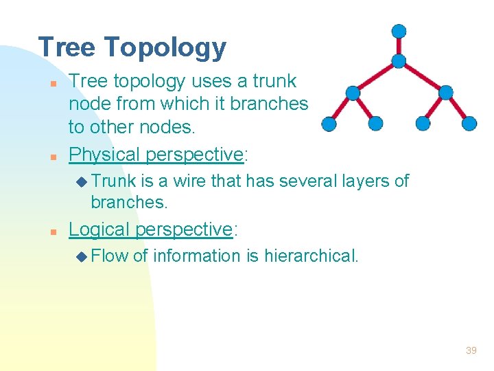 Tree Topology n n Tree topology uses a trunk node from which it branches
