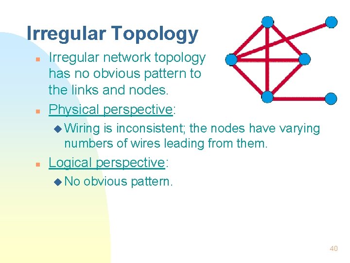Irregular Topology n n Irregular network topology has no obvious pattern to the links