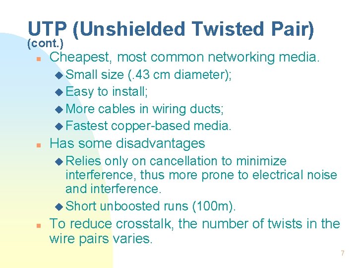 UTP (Unshielded Twisted Pair) (cont. ) n Cheapest, most common networking media. u Small