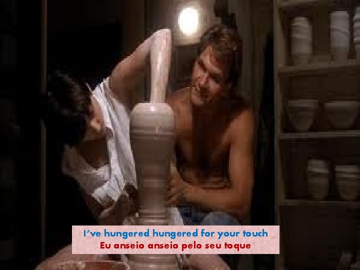 I’ve hungered for your touch Eu anseio pelo seu toque 