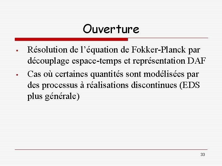 Ouverture • • Résolution de l’équation de Fokker-Planck par découplage espace-temps et représentation DAF