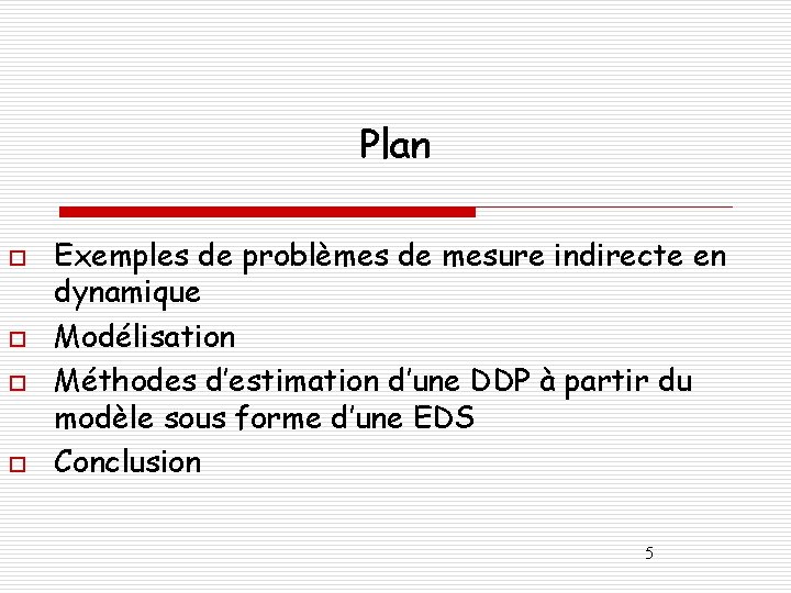 Plan o o Exemples de problèmes de mesure indirecte en dynamique Modélisation Méthodes d’estimation