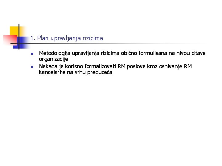 1. Plan upravljanja rizicima n n Metodologija upravljanja rizicima obično formulisana na nivou čitave