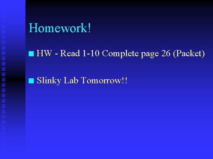 Homework! n HW - Read 1 -10 Complete page 26 (Packet) n Slinky Lab