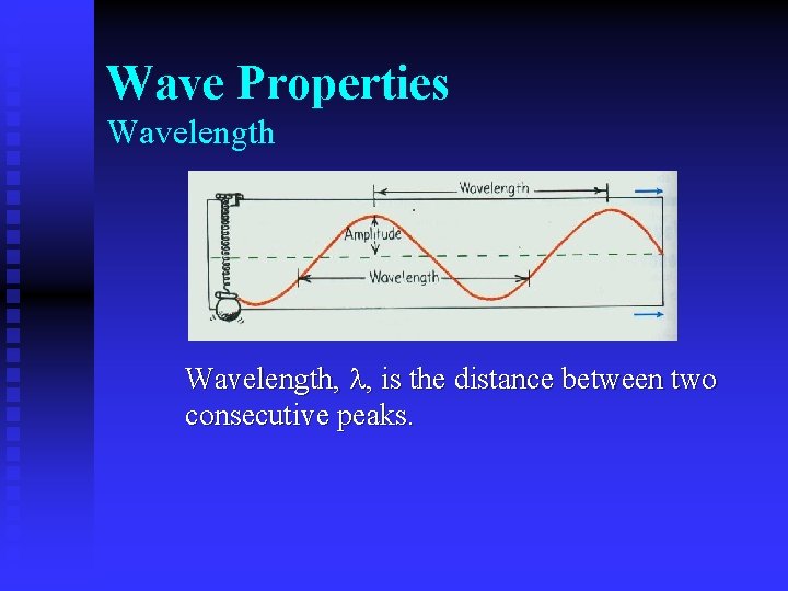 Wave Properties Wavelength, l, is the distance between two consecutive peaks. 