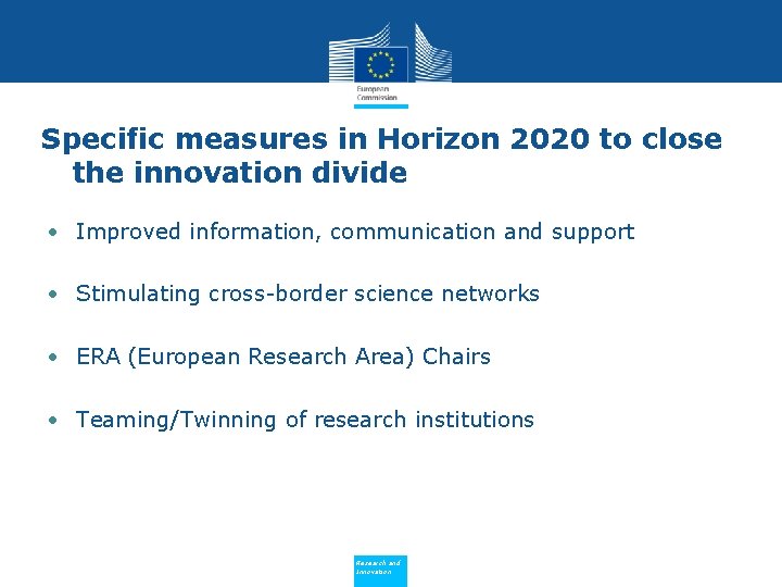 Specific measures in Horizon 2020 to close the innovation divide • Improved information, communication