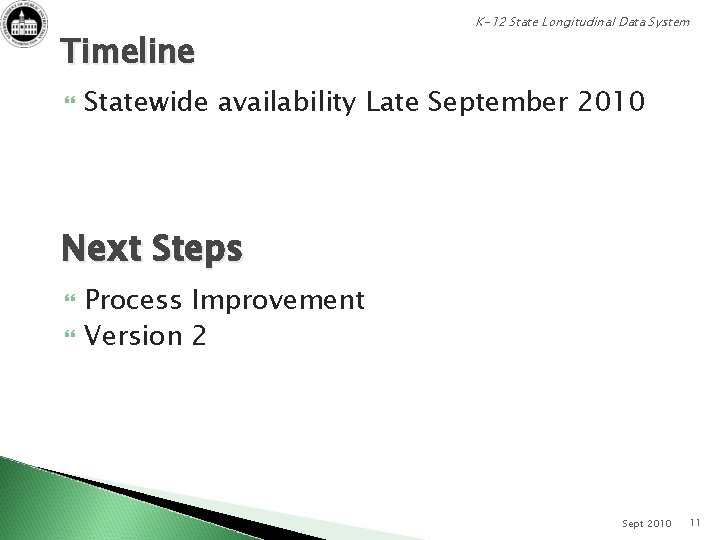 Timeline K-12 State Longitudinal Data System Statewide availability Late September 2010 Next Steps Process