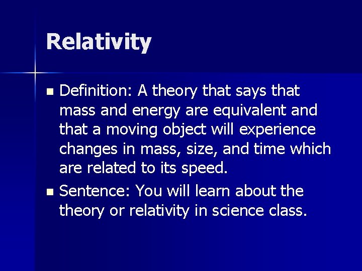 Relativity Definition: A theory that says that mass and energy are equivalent and that
