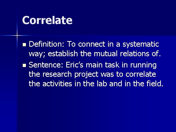 Correlate Definition: To connect in a systematic way; establish the mutual relations of. n