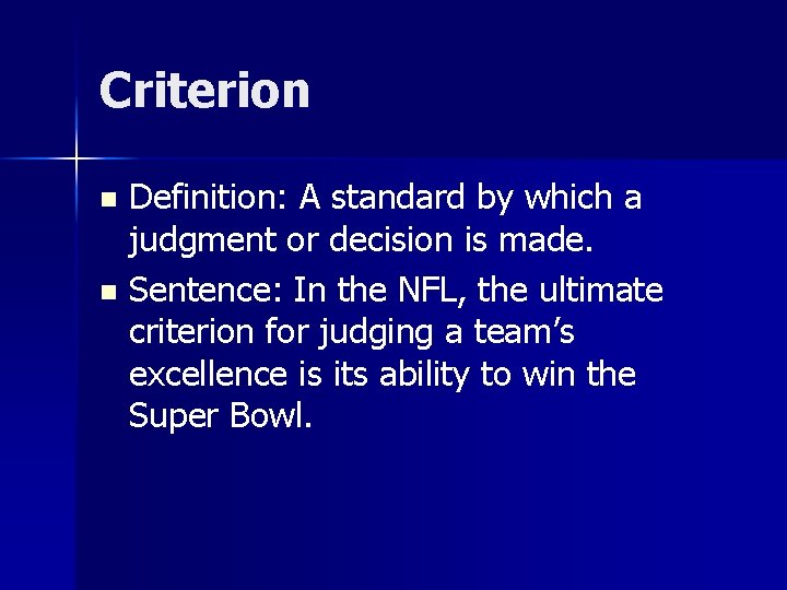 Criterion Definition: A standard by which a judgment or decision is made. n Sentence: