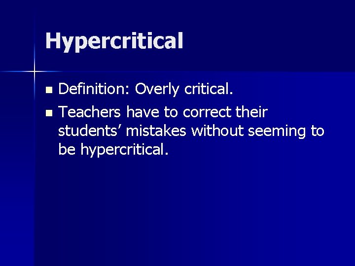 Hypercritical Definition: Overly critical. n Teachers have to correct their students’ mistakes without seeming