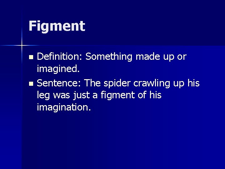 Figment Definition: Something made up or imagined. n Sentence: The spider crawling up his