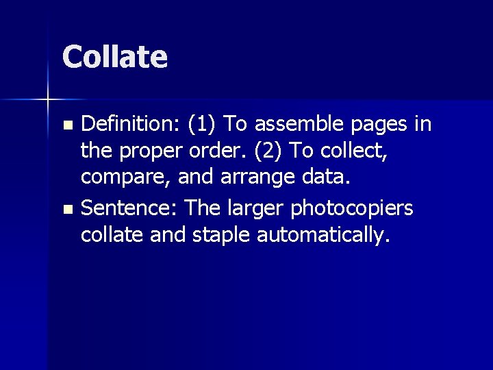 Collate Definition: (1) To assemble pages in the proper order. (2) To collect, compare,