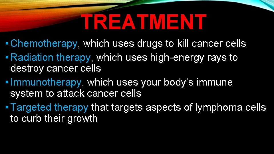 TREATMENT • Chemotherapy, which uses drugs to kill cancer cells • Radiation therapy, which