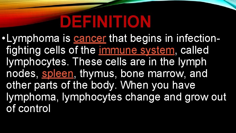 DEFINITION • Lymphoma is cancer that begins in infectionfighting cells of the immune system,