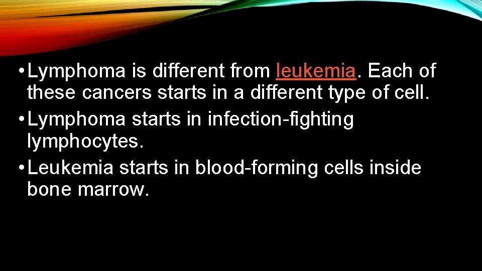  • Lymphoma is different from leukemia. Each of these cancers starts in a
