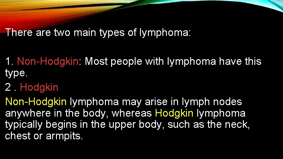 There are two main types of lymphoma: 1. Non-Hodgkin: Most people with lymphoma have