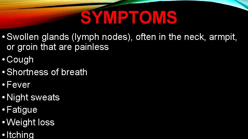 SYMPTOMS • Swollen glands (lymph nodes), often in the neck, armpit, or groin that