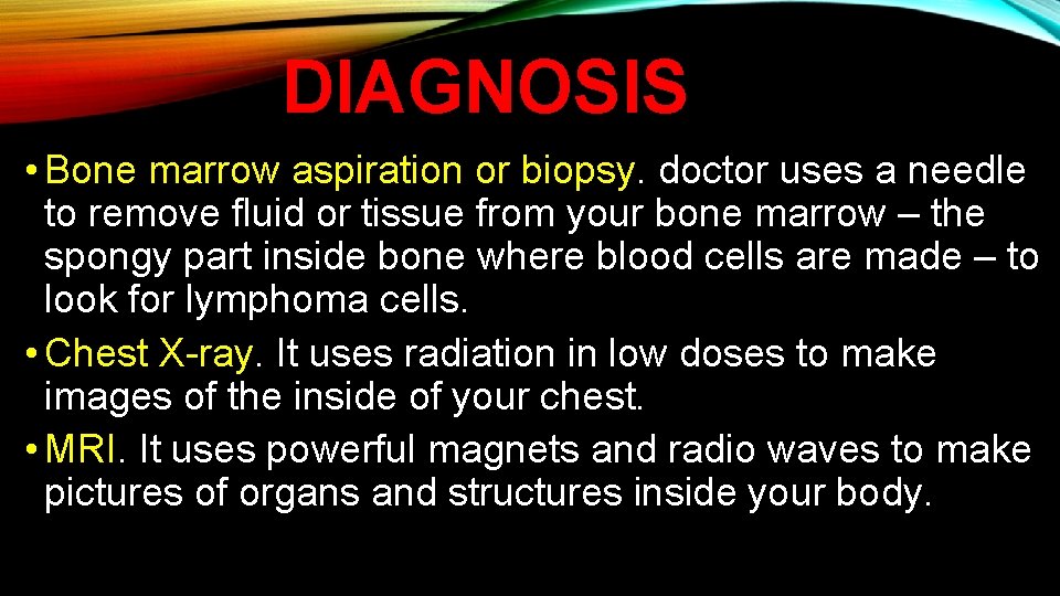 DIAGNOSIS • Bone marrow aspiration or biopsy. doctor uses a needle to remove fluid