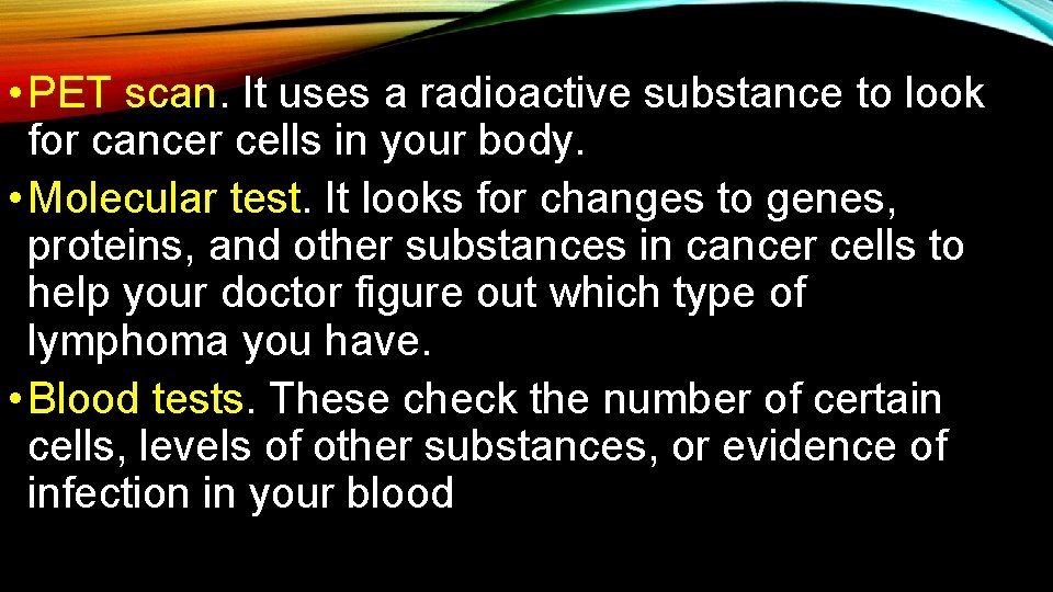  • PET scan. It uses a radioactive substance to look for cancer cells