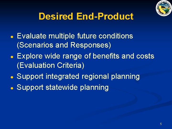 Desired End-Product ● ● Evaluate multiple future conditions (Scenarios and Responses) Explore wide range