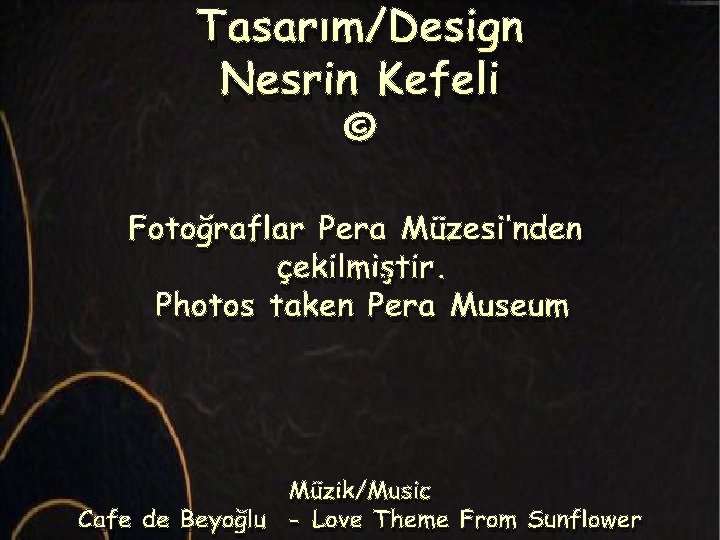 Tasarım/Design Nesrin Kefeli © Fotoğraflar Pera Müzesi’nden çekilmiştir. Photos taken Pera Museum Müzik/Music Cafe
