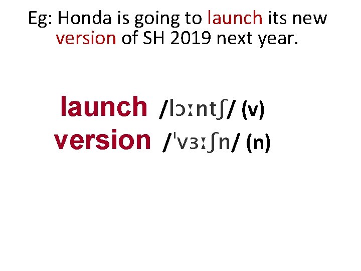 Eg: Honda is going to launch its new version of SH 2019 next year.